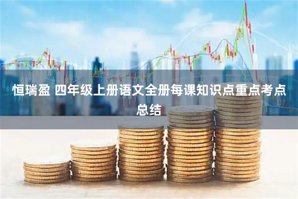 恒瑞盈 四年级上册语文全册每课知识点重点考点总结